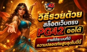 วิธีรวยด้วยสล็อตเว็บตรง PG42 ออโต้ ภายใต้ระบบที่มีความปลอดภัยสูงสุดในปีนี้
